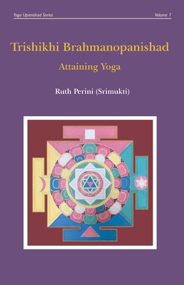 Trishikhi Brahmanopanishad: Attaining Yoga - Ruth Perini