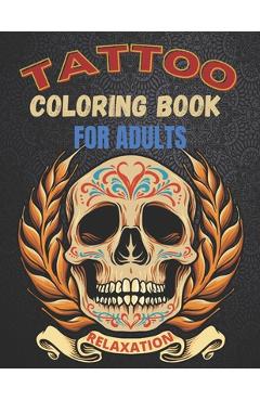 Poza produsului Tattoo Coloring Book For Adults Relaxation: A Great Gift For Adult: Relaxation With Beautiful Modern Tattoo Designs Such As Sugar Skulls, Guns, Roses - Noriko Borroni Publishing House