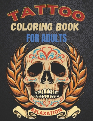 Tattoo Coloring Book For Adults Relaxation: A Great Gift For Adult: Relaxation With Beautiful Modern Tattoo Designs Such As Sugar Skulls, Guns, Roses - Noriko Borroni Publishing House