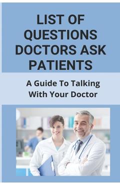 Coperta cărții 'List Of Questions Doctors Ask Patients: A Guide To Talking With Your Doctor: What To Say When Making A Doctors'
