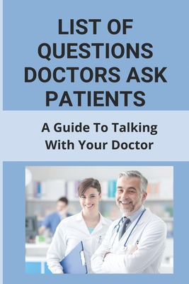 Coperta cărții 'List Of Questions Doctors Ask Patients: A Guide To Talking With Your Doctor: What To Say When Making A Doctors'