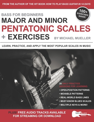 Bass for Beginners: Major and Minor Pentatonic Scales + Exercises: Learn, Practice & Apply the Most Popular Scales in Music - Troy Nelson