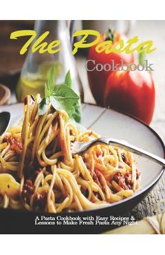 Poza produsului Pasta Cookbook: A Pasta Cookbook with Easy Recipes & Lessons to Make Fresh Pasta Any Night - John Stone
