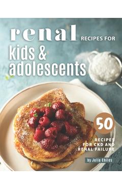 Poza produsului Renal Recipes for Kids & Adolescents: 50 Recipes for CKD and Renal Failure - Julia Chiles