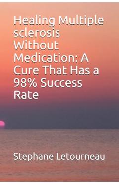 Poza produsului Healing Multiple sclerosis Without Medication: A Cure That Has a 98% Success Rate - Stephane Letourneau