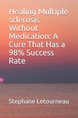 Healing Multiple sclerosis Without Medication: A Cure That Has a 98% Success Rate - Stephane Letourneau