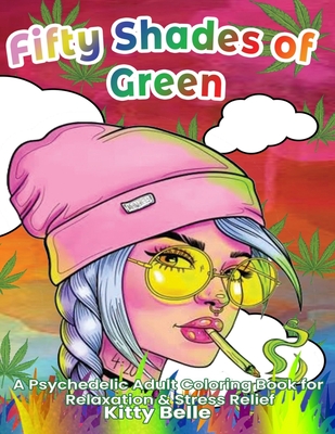 Fifty Shades of Green: A Psychedelic Adult Coloring Book for Relaxation & Stress Relief - Kitty Belle