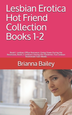 Lesbian Erotica Hot Friend Collection Books 1-2: Book1: Lesbian Office Romance: Going Down During the Recession, Book 2: Lesbians During the Pandemic: - Brianna Bailey