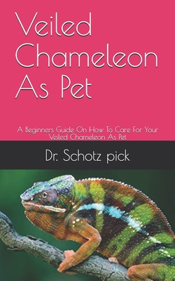 Veiled Chameleon As Pet: A Beginners Guide On How To Care For Your Veiled Chameleon As Pet - Schotz Pick