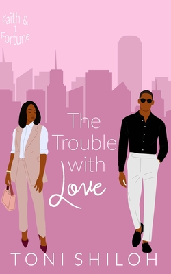 The Trouble With Love: Faith & Fortune 1 - Toni Shiloh