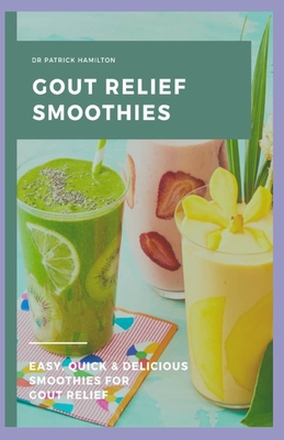 Gout Relief Smoothies: Easy, quick and delicious smoothies for gout relief - Patrick Hamilton