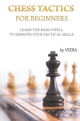 Chess Tactics for Beginners: Learn the basics well to improve your tactical skills - Veera Chess