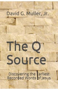 Coperta cărții 'The Q Source: Discovering the Earliest Recorded Words of Jesus - David G. Muller'
