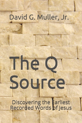 The Q Source: Discovering the Earliest Recorded Words of Jesus - David G. Muller
