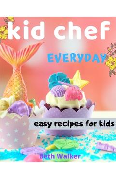 Coperta cărții 'Kid Chef: easy recipes for kids - Beth Walker'