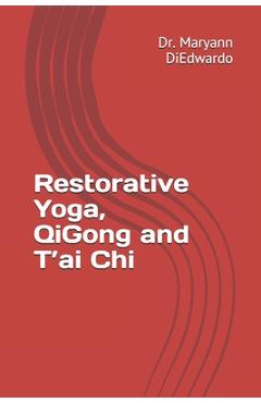 Coperta cărții 'Restorative Yoga, QiGong and T'ai Chi: Case Study, Routines to Practice, Healing - Maryann Pasda Diedwardo Ed D.'