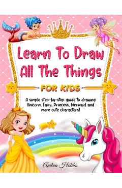 Coperta cărții 'Learn to Draw All The Things For Kids: A Fun and Simple Step-by-Step Guide for Children to Learn How to Draw Unicorn,'
