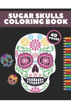Coperta cărții 'Sugar Skulls Coloring Book: Day Of The Dead Stress Relieving Skull Designs For Adults Relaxation Gift - Golden Shot'