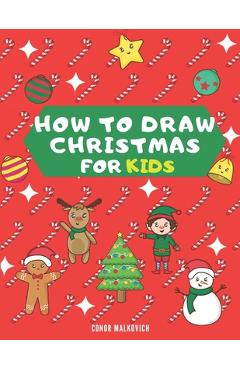 Coperta cărții 'How To Draw Christmas for Kids: Learn how to draw step by step Christmas drawings for kids - Conor Malkovich'