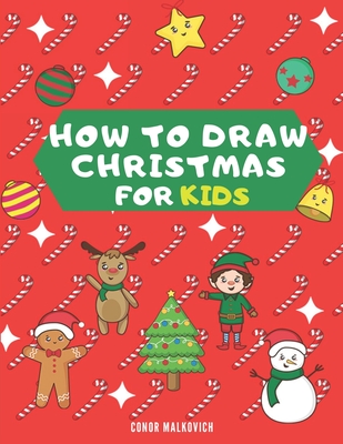How To Draw Christmas for Kids: Learn how to draw step by step Christmas drawings for kids - Conor Malkovich