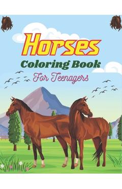 Coperta cărții 'Horses Coloring Book For Teenagers: The Ultimate Cute and Fun Horse and Pony Coloring Book For Girls and Boys'