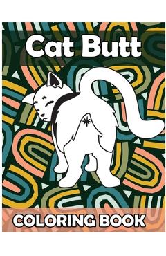 Coperta cărții 'Cat Butt Coloring Book: Funny Anti Stress Relaxation Coloring Pages for Cat Lovers Adults 50 Hilarious Cute Pictures'