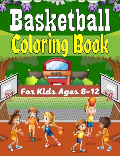 Basketball Coloring Book For Kids Ages 8-12: Beautiful Basketball coloring book with fun & creativity for Boys, Girls & Old Kids (Awesome Gifts For ch - Ensumongr Publications