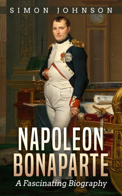 Napoleon Bonaparte: A Fascinating Biography - Simon Johnson