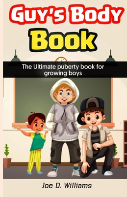 Guy's Body Book: The Ultimate Puberty Book for Growing Boys - Joe D. Williams