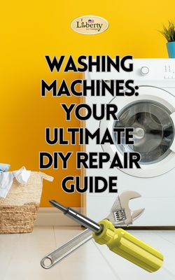 Washing Machines: Your Ultimate DIY Repair Guide - Liberty A. I. Company