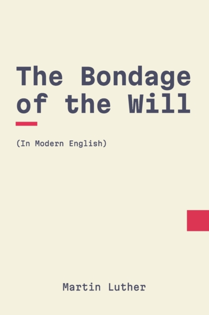 The Bondage of the Will: In Modern, Updated English - Modern Puritans