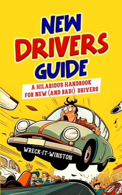 New Driver's Guide: A Hilarious Handbook for New (and Bad!) Drivers - Wreck- It- Winston