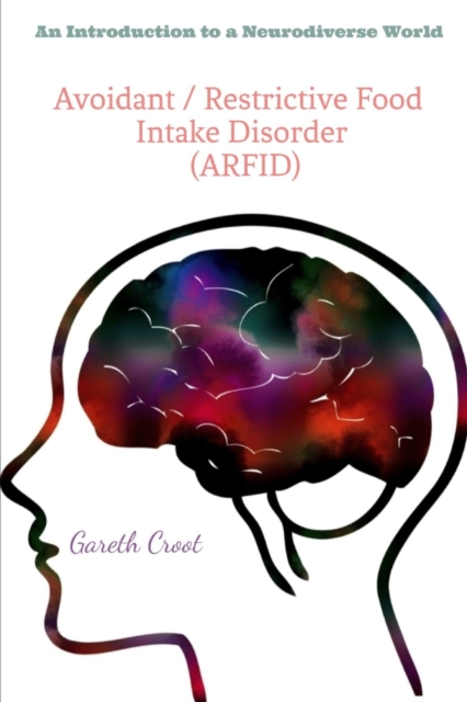 Avoidant / Restrictive Food Intake Disorder (ARFID): Introduction to a Neurodiverse World - Gareth Croot