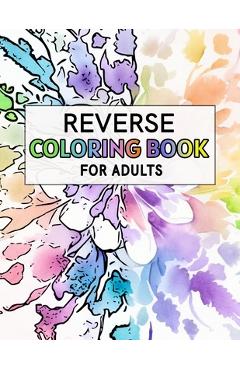 Coperta cărții 'Reverse Coloring Book For Adults: For Anxiety Relief and Mindful Relaxation - Alex Wayne'