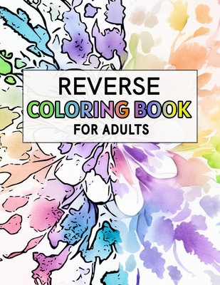 Coperta cărții 'Reverse Coloring Book For Adults: For Anxiety Relief and Mindful Relaxation - Alex Wayne'