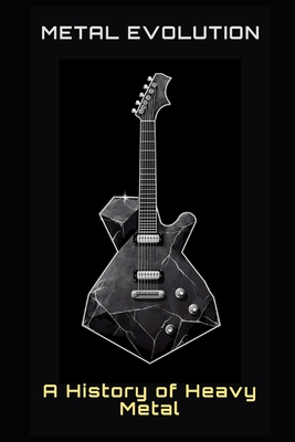 Metal Evolution: A History of Heavy Metal - Philipp Frühwirth