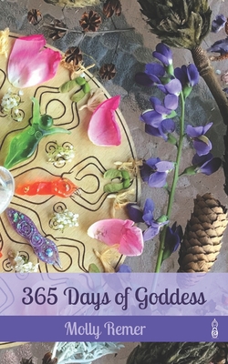 365 Days of Goddess: a daily devotional companion for sacred experiencing and everyday magic - Molly M. Remer