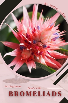 Bromeliads: Plant Guide - Andrey Lalko