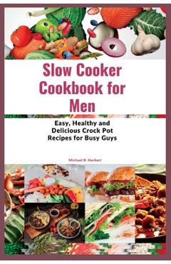 Poza produsului Slow Cooker Cookbook for Men: Easy, Healthy and Delicious Crock Pot Recipes for Busy Guys - Michael B. Herbert