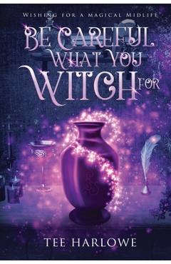 Coperta cărții 'Be Careful What You Witch For: A Paranormal Women's Fiction Novel - Tee Harlowe'