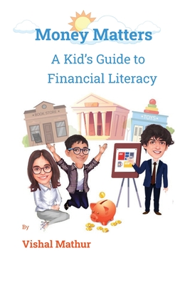 Money Matters: A Kid's Guide to Financial Literacy - Vishal Mathur