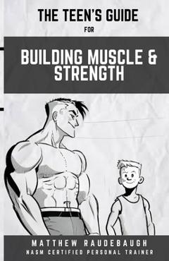 Coperta cărții 'The Teen's Handbook for Building Muscle and Strength: Building confidence in the gym - Matthew D. Raudebaugh'