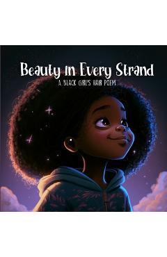 Coperta cărții 'Beauty in Every Strand: A Black Girl's Hair Poem - Last Tex'