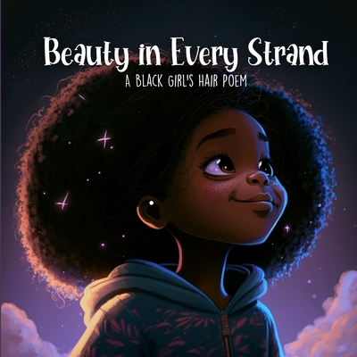 Coperta cărții 'Beauty in Every Strand: A Black Girl's Hair Poem - Last Tex'