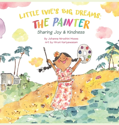 Little Evie's Big Dreams: The Painter: Sharing Joy & Kindness - Johanna Moses