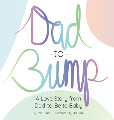 Dad-to-Bump: A Love Story from Dad-to-Be to Baby - Joe Jurek
