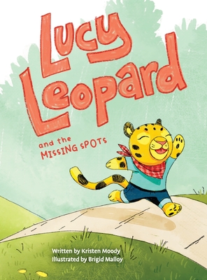 Lucy Leopard and the Missing Spots: A book to introduce critical thinking and determination - Kristen Moody
