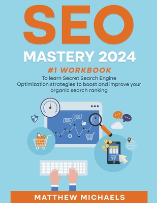 SEO Mastery 2023 #1 Workbook to Learn Secret Search Engine Optimization Strategies to Boost and Improve Your Organic Search Ranking - Matthew Michaels