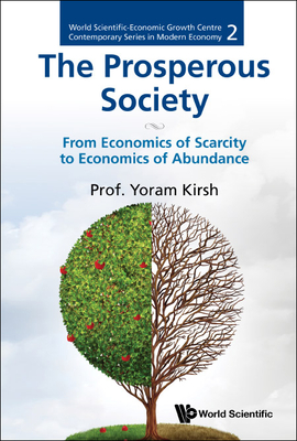 Prosperous Society, The: From Economics of Sarcity to Economics of Abundance - Yoram Kirsh