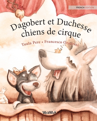Dagobert et Duchesse, chiens de cirque: French Edition of Circus Dogs Roscoe and Rolly - Tuula Pere
